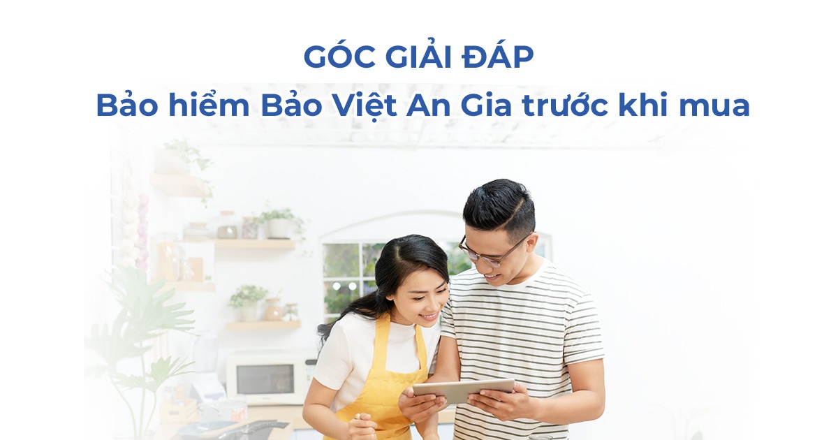 Giải đáp thắc mắc trước khi mua Bảo Việt An Gia - Bảo Hiểm Bảo Việt